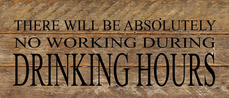 There will be absolutely no working during drinking hours. / 14