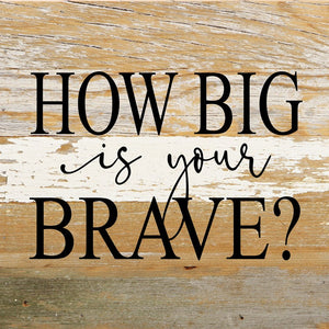 
                  
                    Load image into Gallery viewer, How big is your brave? / 6&amp;quot;x6&amp;quot; Reclaimed Wood Sign
                  
                