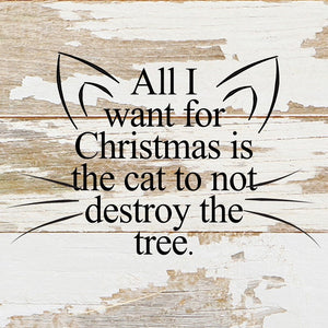 
                  
                    Load image into Gallery viewer, All I want for Christmas is the cat to not destroy the tree. (cat ears and whiskers) / 6&amp;quot;x6&amp;quot; Reclaimed Wood Sign
                  
                