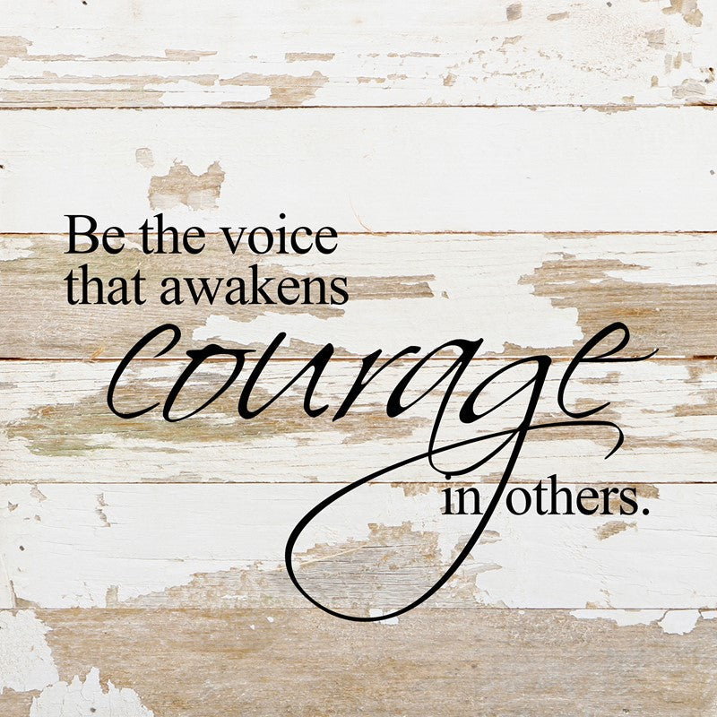 Be the voice that awakens courage in others. / 10