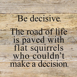 
                  
                    Load image into Gallery viewer, Be decisive. The road of life is paved with flat squirrels who couldn&amp;#39;t make a decision. / 10&amp;quot;x10&amp;quot; Reclaimed Wood Sign
                  
                