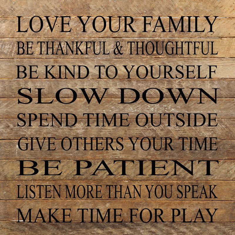 Love your family, be thankful & thoughtful, be kind to yourself, slow down, spend time outside, give others your time, be patient, listen more than you speak, make time for play / 28