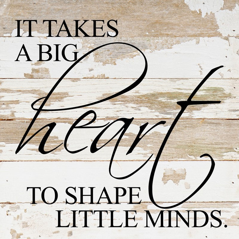 It takes a big heart to shape little minds / 6