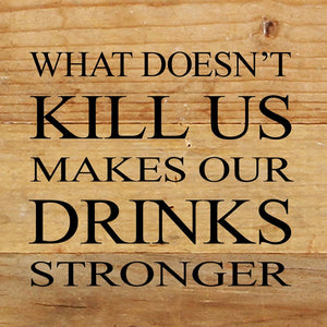 
                  
                    Load image into Gallery viewer, What doesn&amp;#39;t kill us makes our drinks stronger. / 6&amp;quot;x6&amp;quot; Reclaimed Wood Sign
                  
                