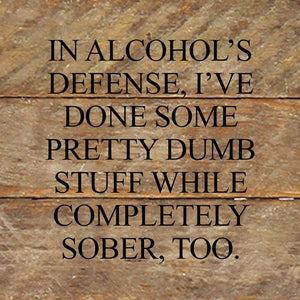 
                  
                    Load image into Gallery viewer, In alcohol&amp;#39;s defense, I&amp;#39;ve done some pretty dumb stuff while completely sober, too. / 6&amp;quot;x6&amp;quot; Reclaimed Wood Sign
                  
                