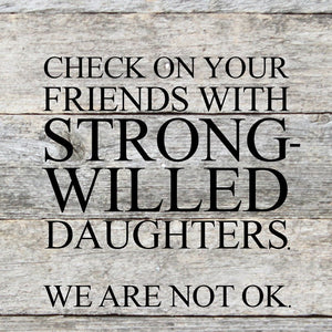 
                  
                    Load image into Gallery viewer, Check on your friends with strong-willed daughters. We are not OK. / 6&amp;quot;x6&amp;quot; Reclaimed Wood Sign
                  
                