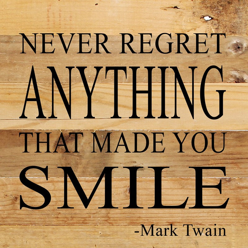 Never regret anything that made you smile. -Mark Twain / 10