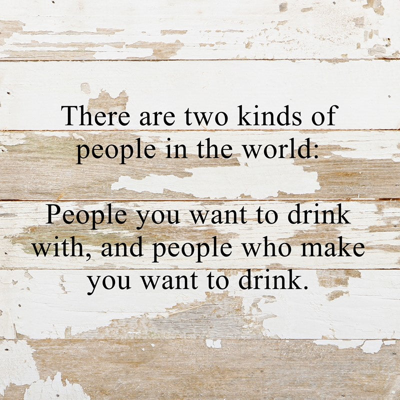 
                  
                    Load image into Gallery viewer, There are two kinds of people in the world: People you want to drink with, and people who make you want to drink. / 10&amp;quot;x10&amp;quot; Reclaimed Wood Sign
                  
                