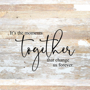 
                  
                    Load image into Gallery viewer, It&amp;#39;s the moments together that change us forever. / 28&amp;quot;x28&amp;quot; Reclaimed Wood Sign
                  
                