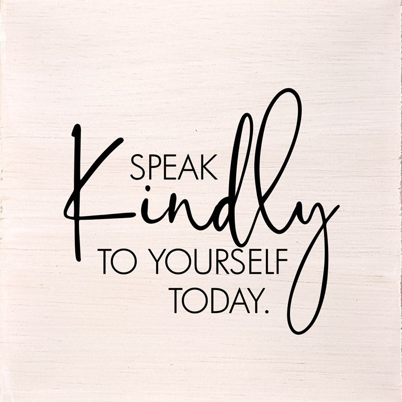 Speak kindly to yourself today. (White Finish) / 6