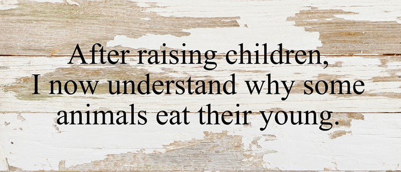 After raising children, I now understand why some animals eat their young. / 14