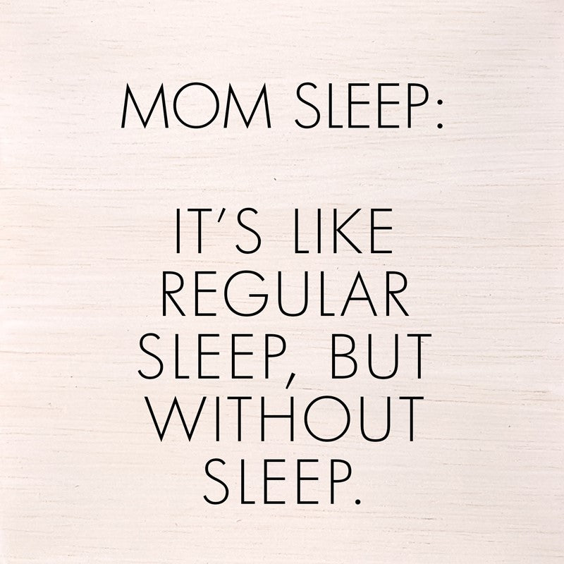 Mom sleep: It's like regular sleep, but without the sleep. (White Finish) 6