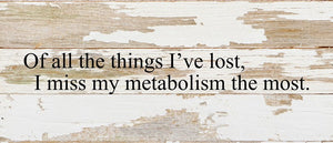 
                  
                    Load image into Gallery viewer, Of all the things I&amp;#39;ve lost, I miss my metabolism the most. / 14&amp;quot;x6&amp;quot; Reclaimed Wood Sign
                  
                
