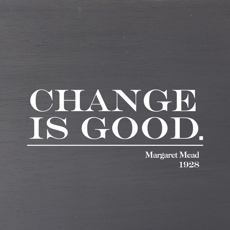 Change is good. Margaret Mead, 1928  (Grey Finish on Birch) / 6