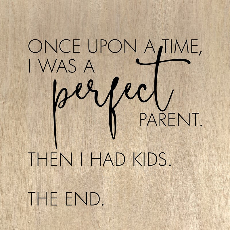Once upon a time, I was a perfect parent. Then I had kids. The end. (Natural Birch Finish) / 10