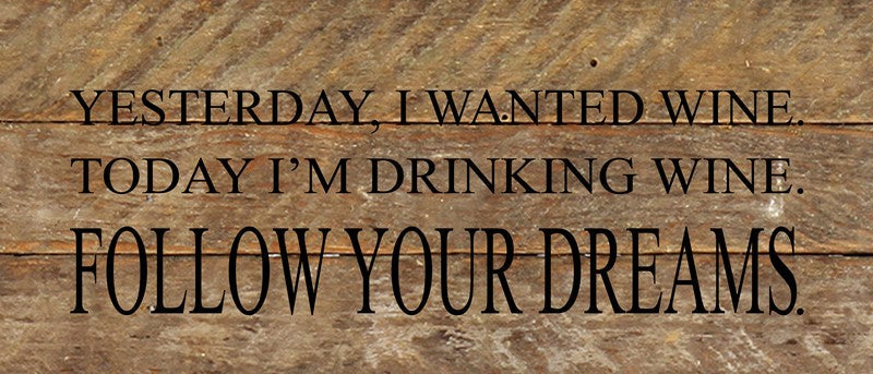 
                  
                    Load image into Gallery viewer, Yesterday, I wanted wine. Today I&amp;#39;m drinking wine. Follow your dreams. / 14&amp;quot;x6&amp;quot; Reclaimed Wood Sign
                  
                