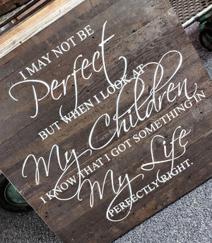 
                  
                    Load image into Gallery viewer, I may not be perfect but when I look at my children I know that I got something in my life perfectly right. / 28&amp;quot;x28&amp;quot; Reclaimed Wood Sign
                  
                